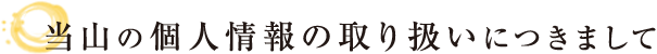 当山の個人情報の取り扱いにつきまして